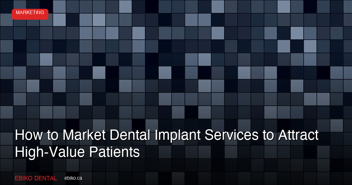 Dental implant marketing strategies for GTA practices - EBIKO Dental