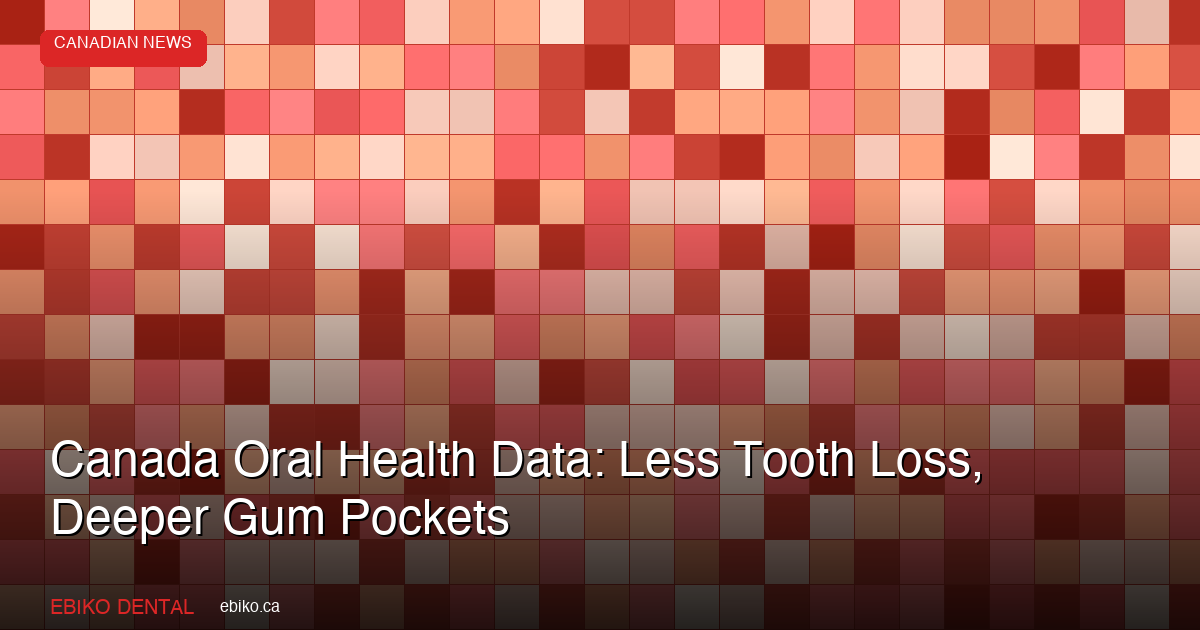 Canada Oral Health Data: Less Tooth Loss, Deeper Gum Pockets - EBIKO Dental Blog