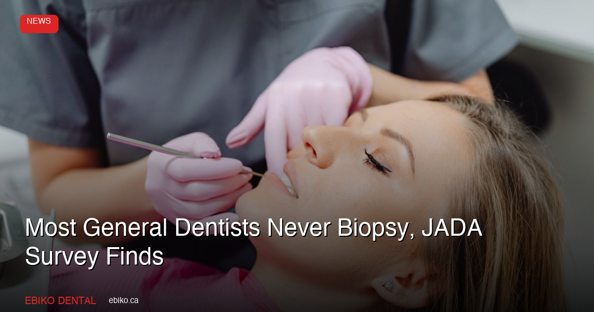 Most General Dentists Never Biopsy, JADA Survey Finds - EBIKO Dental Blog