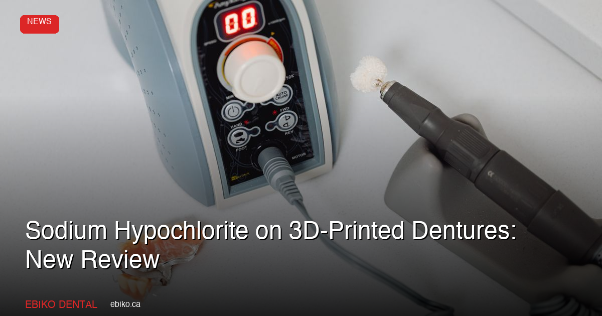 Sodium Hypochlorite on 3D-Printed Dentures: New Review - EBIKO Dental Blog