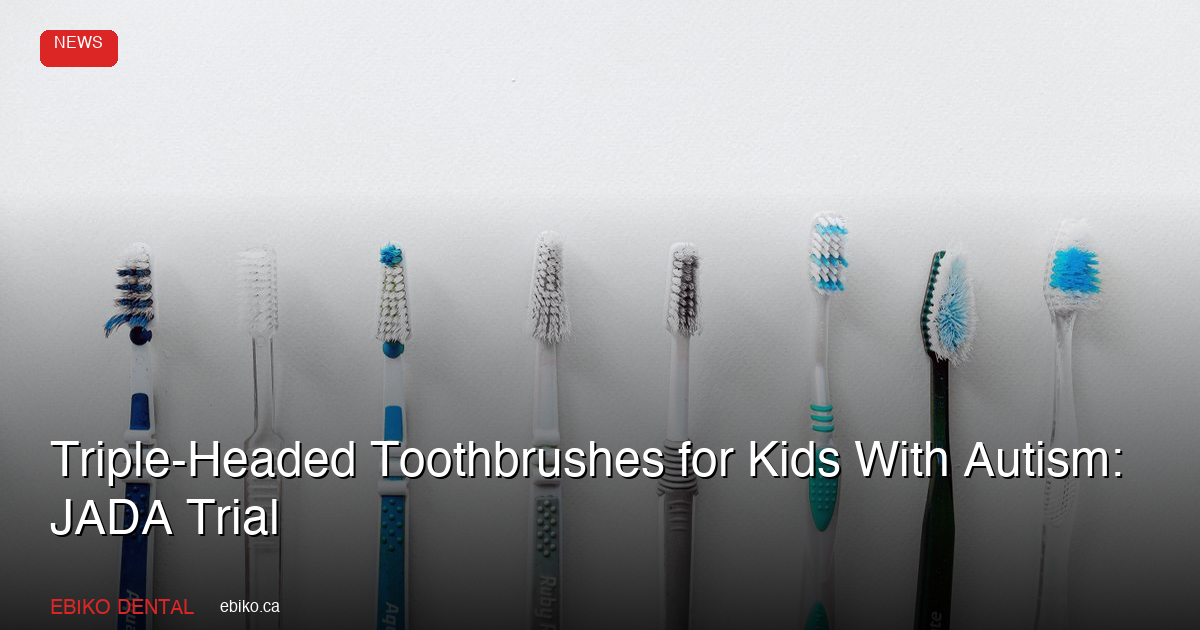 Triple-Headed Toothbrushes for Kids With Autism: JADA Trial - EBIKO Dental Blog