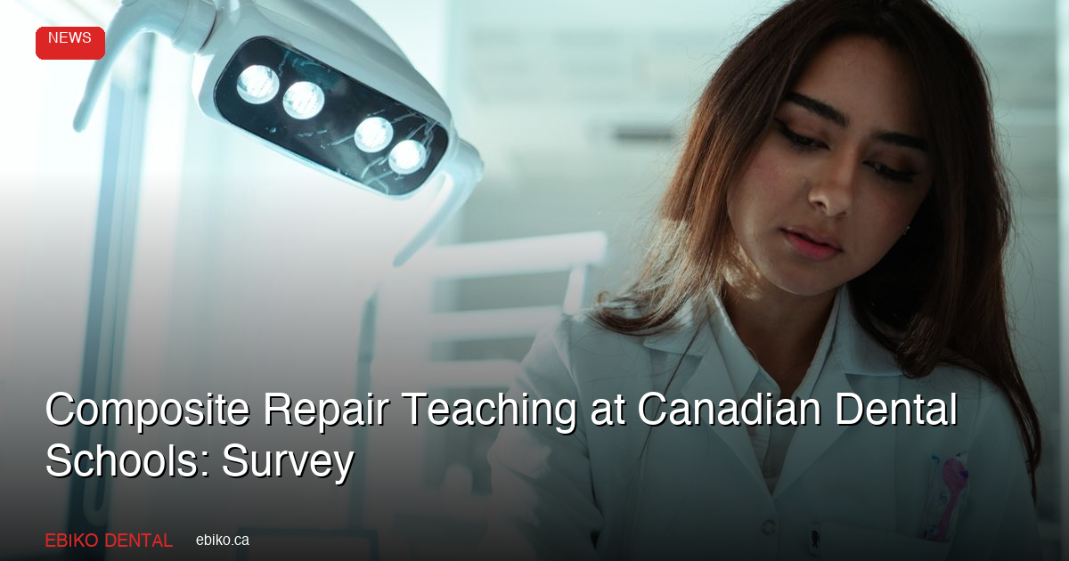 Composite Repair Teaching at Canadian Dental Schools: Survey - EBIKO Dental Blog