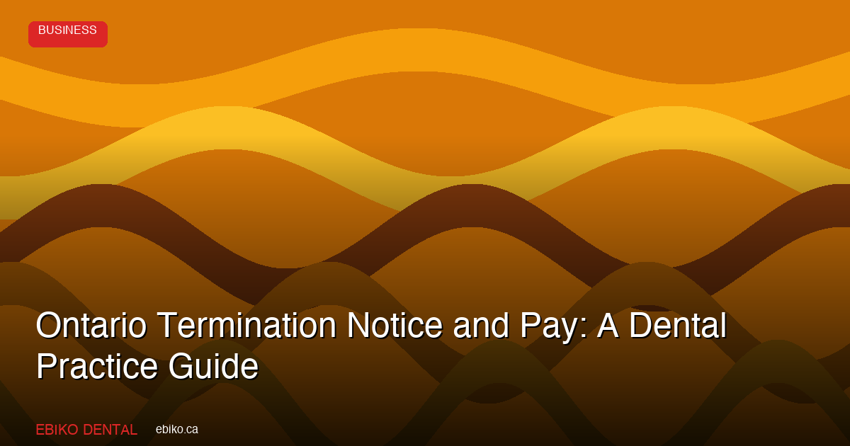 Ontario Termination Notice and Pay: A Dental Practice Guide - EBIKO Dental Blog