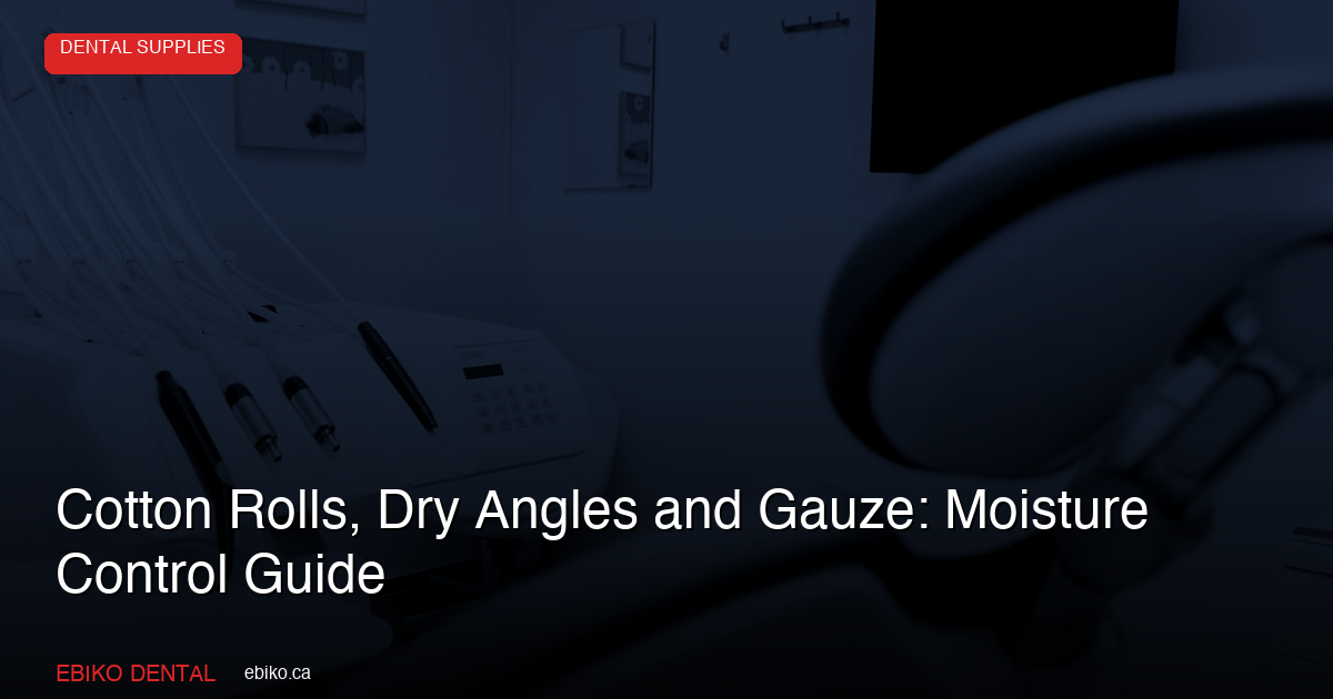 Cotton Rolls, Dry Angles and Gauze: Moisture Control Guide - EBIKO Dental Blog
