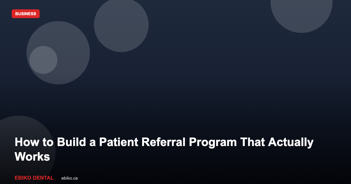How to Build a Patient Referral Program That Actually Works for Your Dental Practice - EBIKO Dental Blog