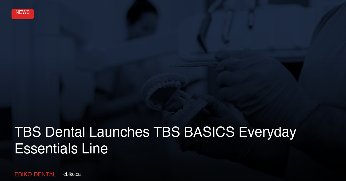 TBS Dental Launches TBS BASICS Everyday Essentials Line - EBIKO Dental News