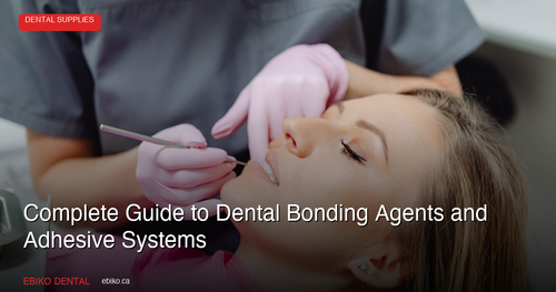 Complete Guide to Dental Bonding Agents: Total-Etch, Self-Etch, and Universal Adhesive Systems for Canadian Practices