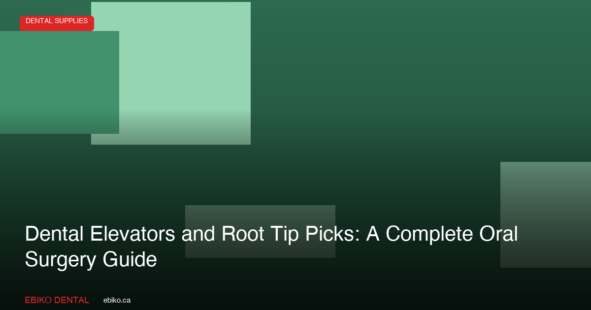 Dental Elevators and Root Tip Picks: A Complete Oral Surgery Guide - EBIKO Dental Blog