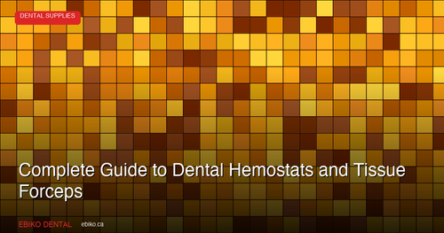 Complete Guide to Dental Hemostats, Tissue Forceps, and Surgical Clamps for Canadian Practices