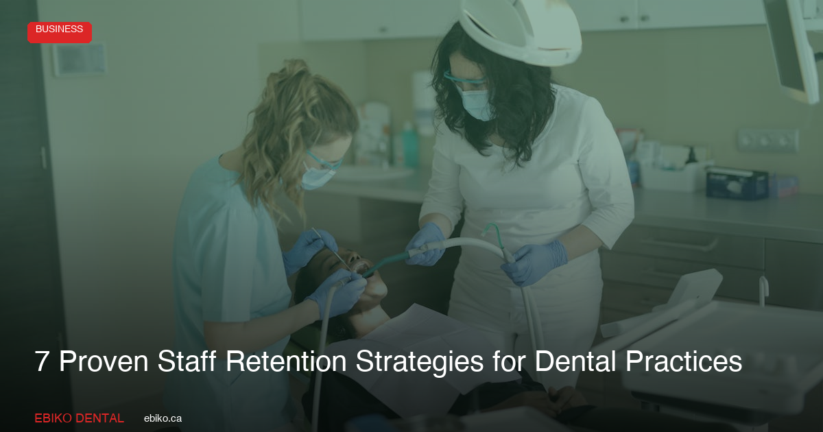 7 Proven Staff Retention Strategies for Canadian Dental Practices in 2026 - EBIKO Dental Blog