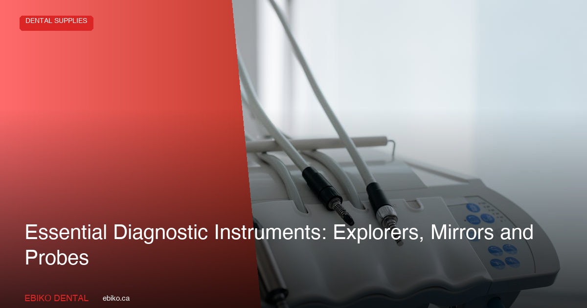 Essential Diagnostic Instruments Guide - EBIKO Dental Blog