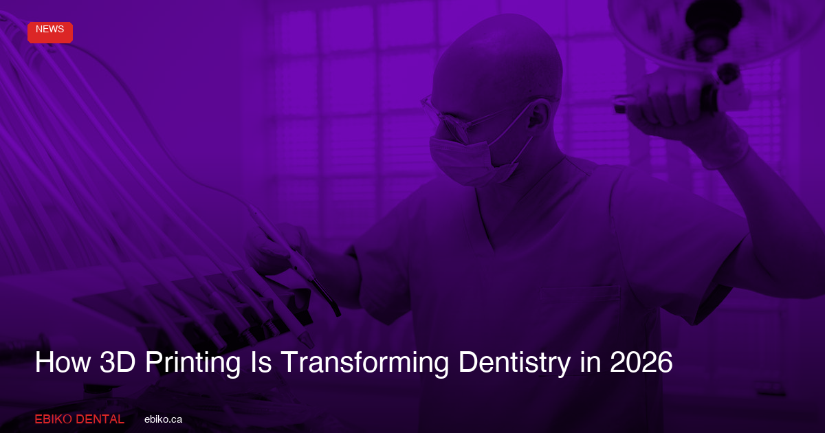 How 3D Printing Is Transforming Dentistry in 2026: What Canadian Pract
