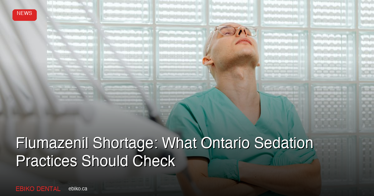 Flumazenil Shortage: Checklist for Ontario Sedation Practices - EBIKO Dental Blog