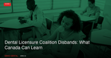 Dental Licensure Coalition Disbands: What Canada Can Learn