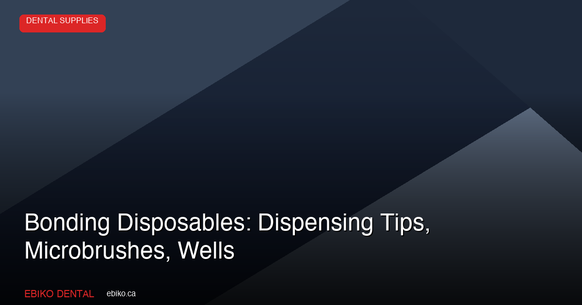 Bonding Disposables: Dispensing Tips, Microbrushes, Wells - EBIKO Dental Blog
