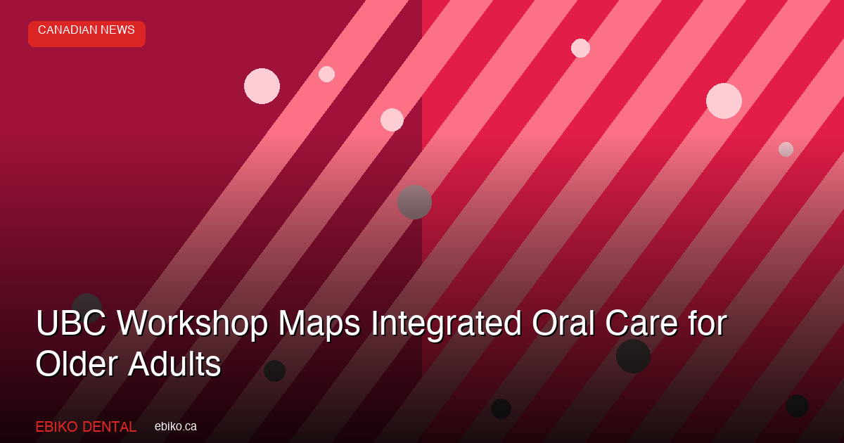 UBC Workshop Maps Integrated Oral Care for Older Adults - EBIKO Dental Blog
