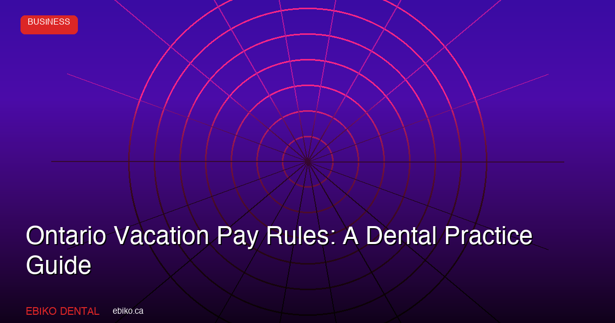 Ontario Vacation Pay Rules: A Dental Practice Guide - EBIKO Dental Blog