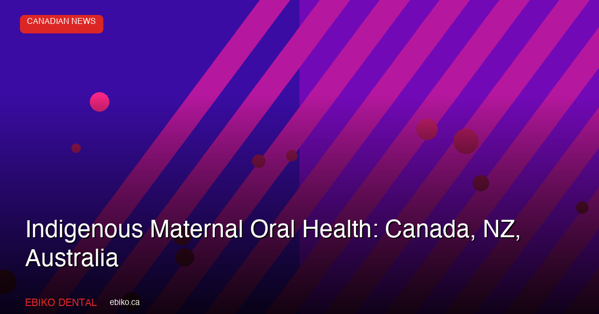 Indigenous Maternal Oral Health: Canada, NZ, Australia - EBIKO Dental Blog