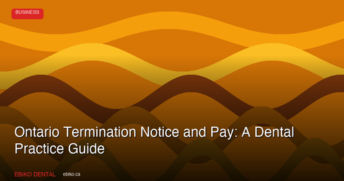 Ontario Termination Notice and Pay: A Dental Practice Guide