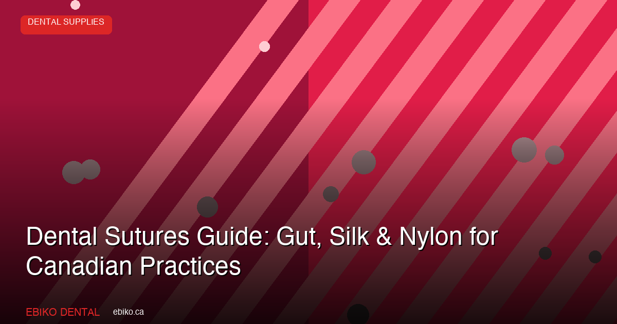 Dental Sutures Guide: Gut, Silk & Nylon for Canadian Practices - EBIKO Dental Blog