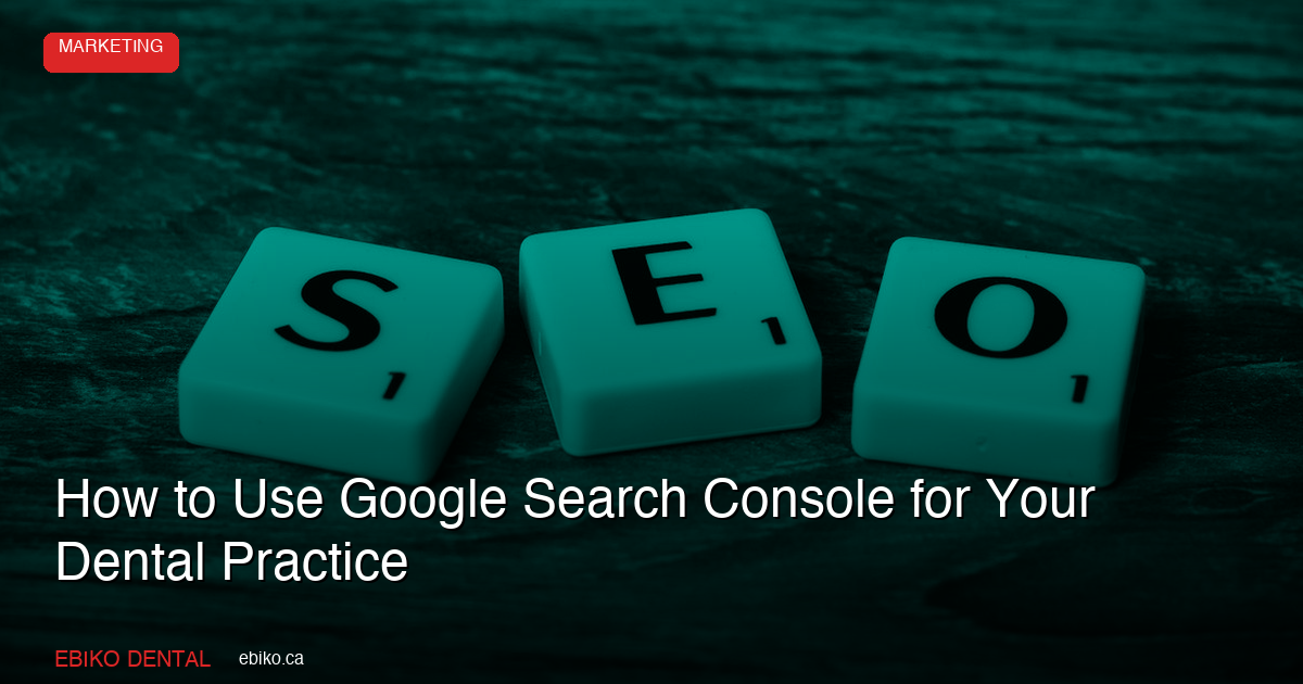 How to Use Google Search Console for Your Dental Practice - EBIKO Dental Blog