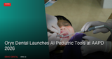 Oryx Dental Launches AI-Powered Pediatric Practice Tools at AAPD 2026