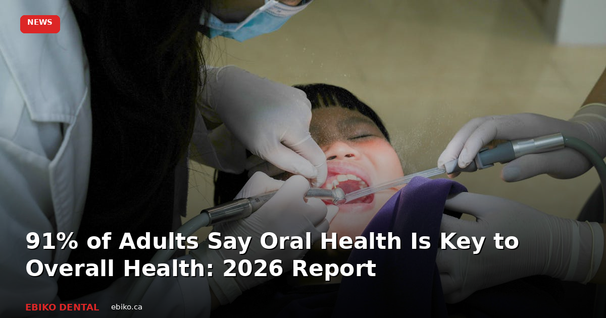 Delta Dental 2026 Report: 91% of Adults Say Oral Health Is Key to Overall Health - EBIKO Dental Blog