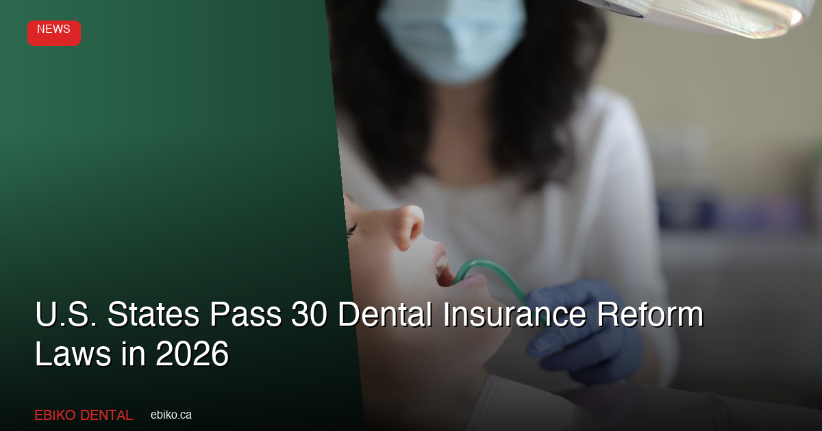 U.S. States Pass 30 Dental Insurance Reform Laws in 2026: What Canadian Practices Should Know - EBIKO Dental Blog