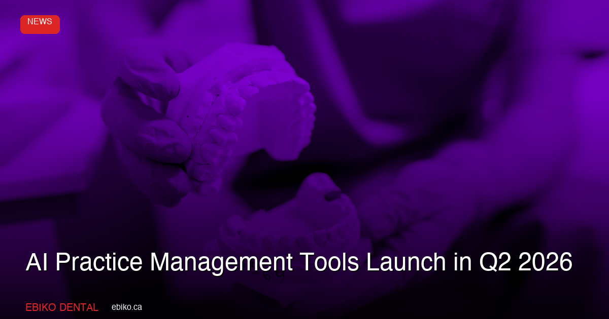 AI Practice Management Tools Launch Q2 2026 | Dental News - EBIKO Dental Blog
