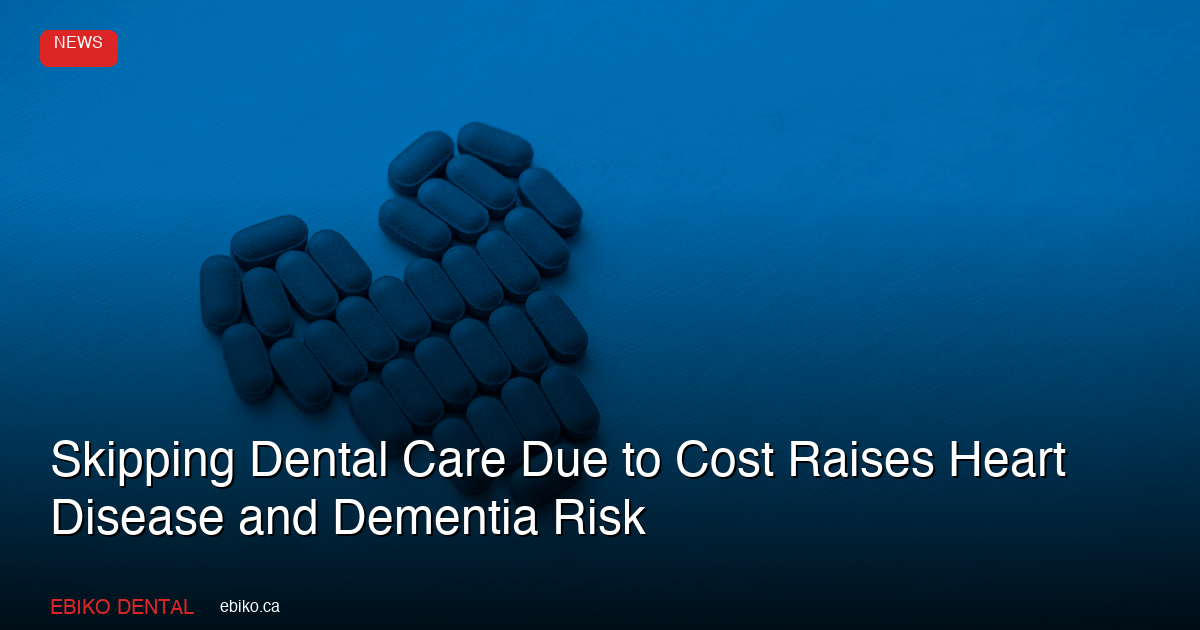 Skipping Dental Care Due to Cost Raises Heart Disease and Dementia Risk, Study Finds - EBIKO Dental Blog