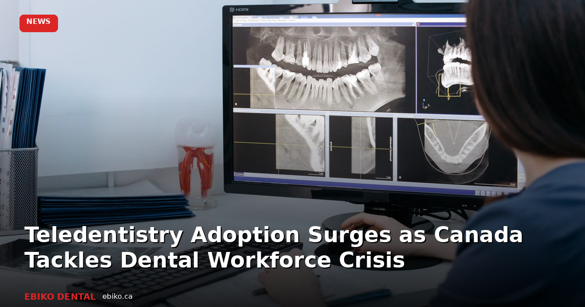 Teledentistry Adoption Surges as Canada Tackles Dental Workforce Crisis in 2026 - EBIKO Dental Blog