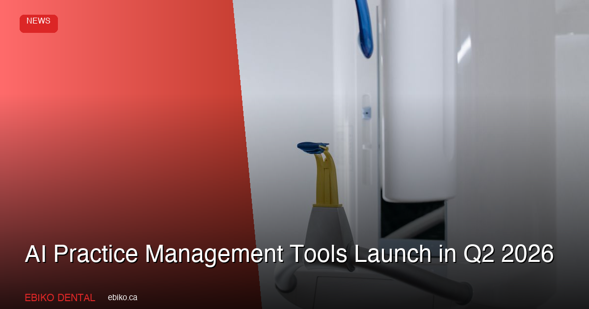 AI Practice Management Tools Launch in Q2 2026: What Canadian Dentists Should Evaluate - EBIKO Dental Blog