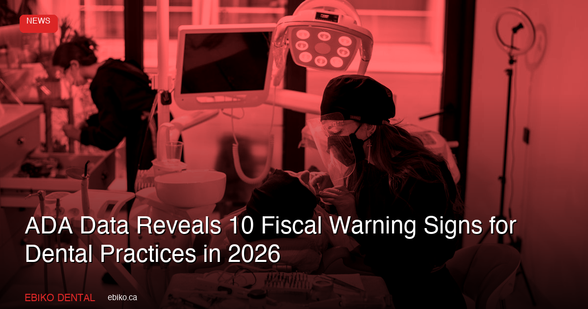 ADA Data Reveals 10 Fiscal Warning Signs for Dental Practices Heading into Late 2026 - EBIKO Dental Blog
