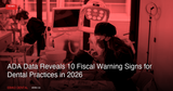 ADA Data Reveals 10 Fiscal Warning Signs for Dental Practices Heading into Late 2026