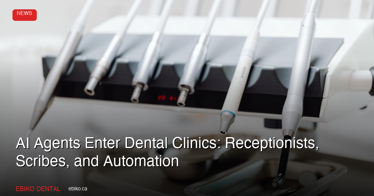 AI Agents Enter Dental Clinics in 2026: Receptionists, Scribes, and Workflow Automation Transform Practice Operations - EBIKO Dental Blog