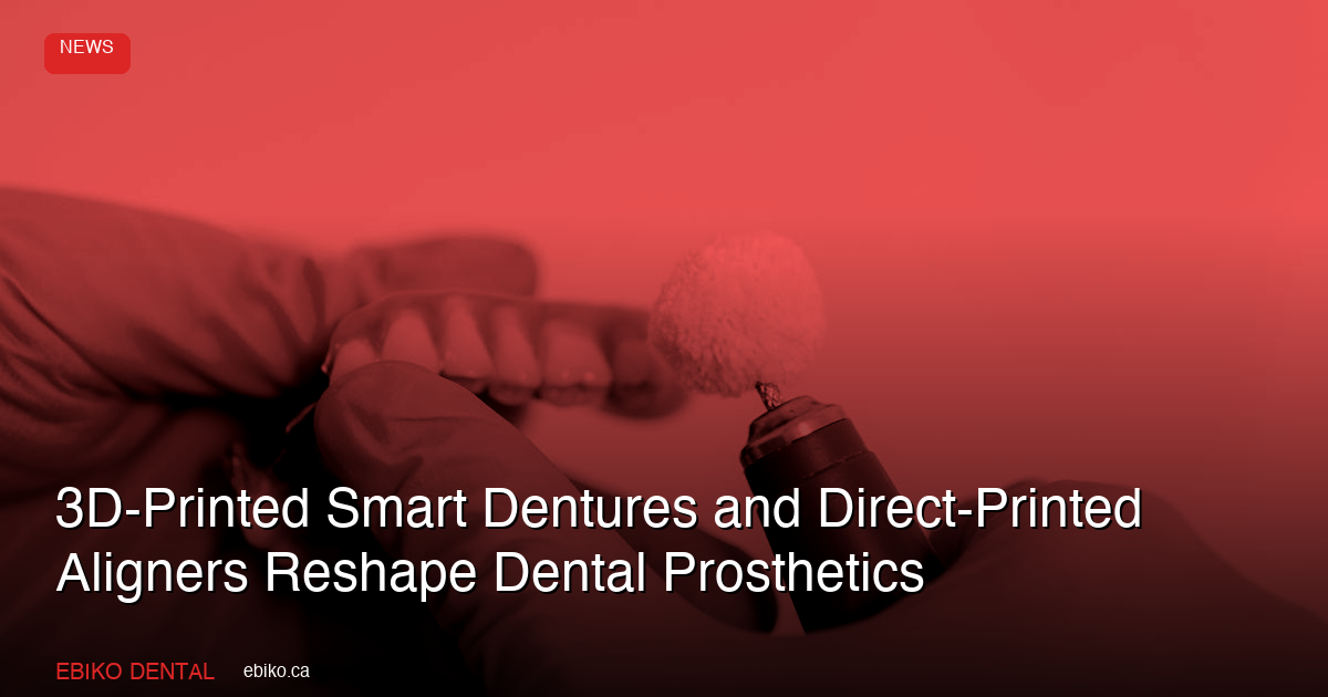 3D-Printed Smart Dentures and Direct-Printed Aligners Reshape Dental Prosthetics - EBIKO Dental Blog