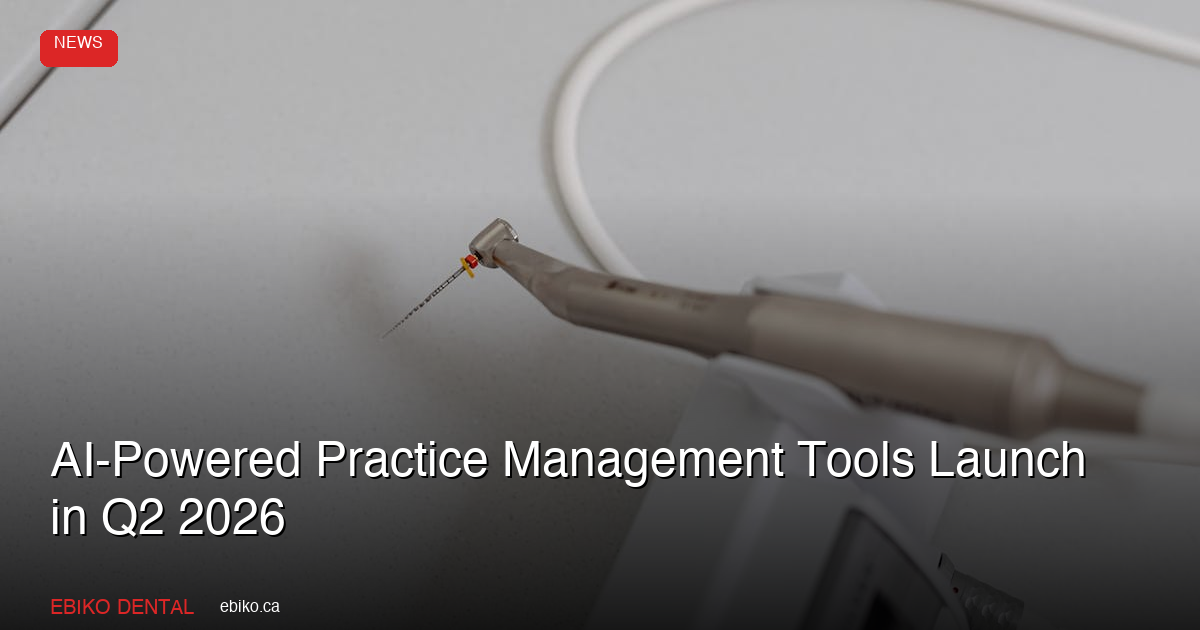 AI-Powered Practice Management Tools Launch in Q2 2026: What Canadian Dentists Should Know - EBIKO Dental Blog