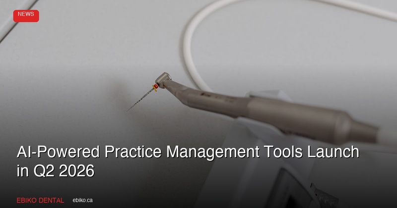 AI-Powered Practice Management Tools Launch in Q2 2026: What Canadian Dentists Should Know