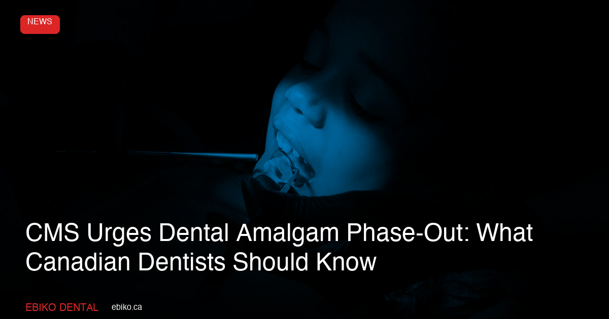 CMS Urges Dental Amalgam Phase-Out: What Canadian Dentists Should Know - EBIKO Dental Blog