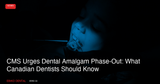 CMS Urges Dental Amalgam Phase-Out: What Canadian Dentists Should Know