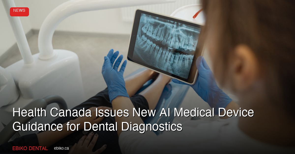 Health Canada AI Medical Device Guidance: What Dentists Should Know - EBIKO Dental Blog