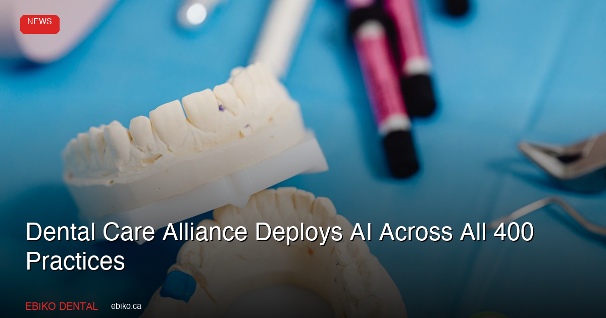 Dental Care Alliance Deploys Overjet AI Across All 400 Practices: What Canadian Dentists Should Know About the Largest Dental AI Rollout - EBIKO Dental Blog