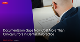 Documentation Gaps Now Cost More Than Clinical Errors in Dental Malpractice Claims