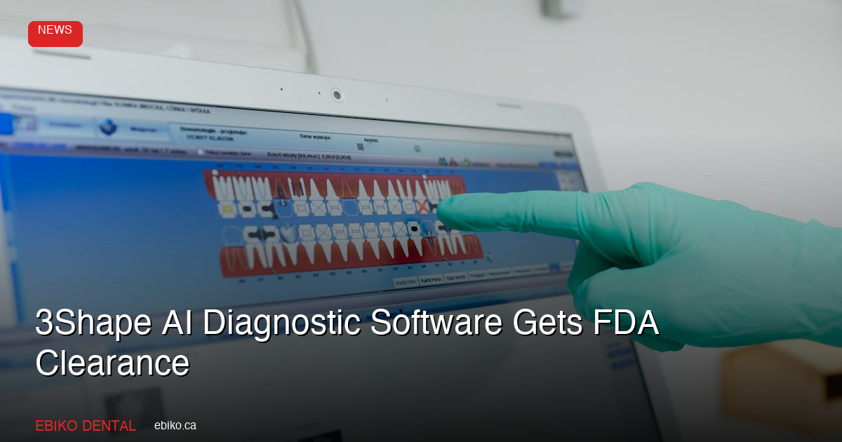 3Shape AI Diagnostic Software Receives FDA Clearance: What Canadian Dentists Should Know - EBIKO Dental Blog