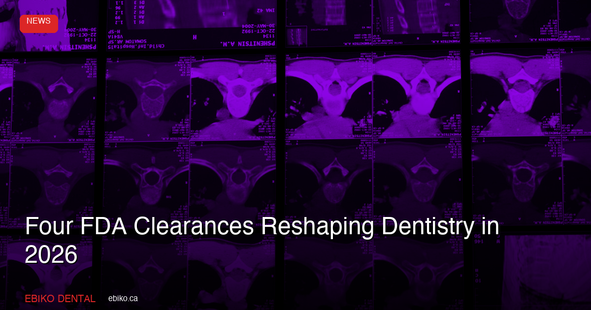 Four FDA Clearances Reshaping Dentistry in 2026: Dental MRI, Orthodontic AI, and Diagnostic Platforms Canadian Practices Should Watch - EBIKO Dental Blog