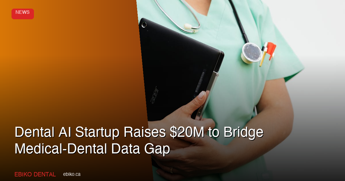 Dental AI Startup Raises $20M to Bridge the Medical-Dental Data Gap - EBIKO Dental Blog