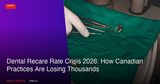 Dental Recare Rate Crisis 2026: How Canadian Practices Are Losing Thousands