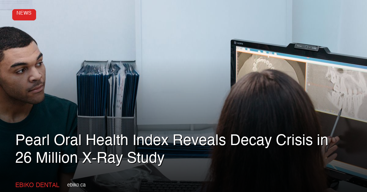 Pearl Oral Health Index Reveals Untreated Decay Rate 4.5x Higher Than Federal Estimates: What Canadian Dentists Should Know - EBIKO Dental Blog