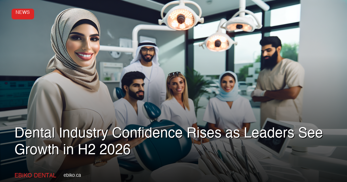 Dental Industry Confidence Rises as Leaders See Growth in H2 2026 - EBIKO Dental Blog