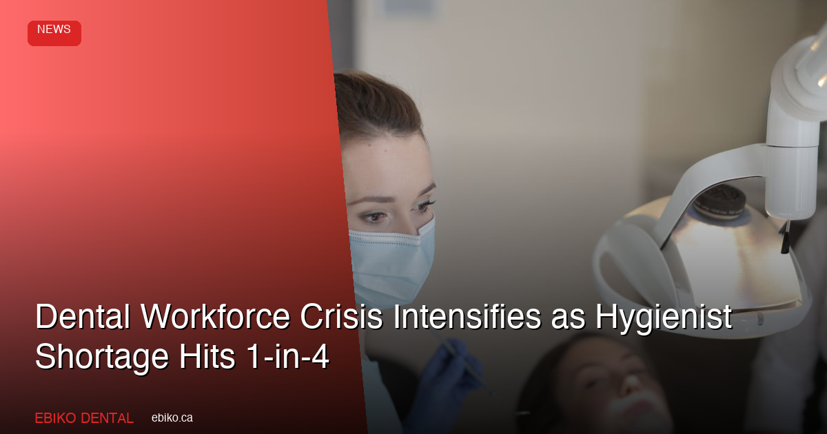 Dental Workforce Crisis Intensifies in 2026 as ADA Projects 33,000-Hygienist Shortage: What Canadian Practices Should Know - EBIKO Dental Blog